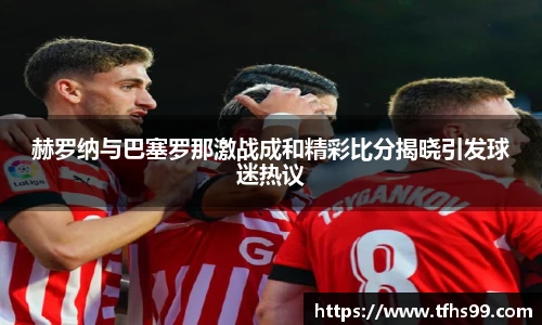 赫罗纳与巴塞罗那激战成和精彩比分揭晓引发球迷热议